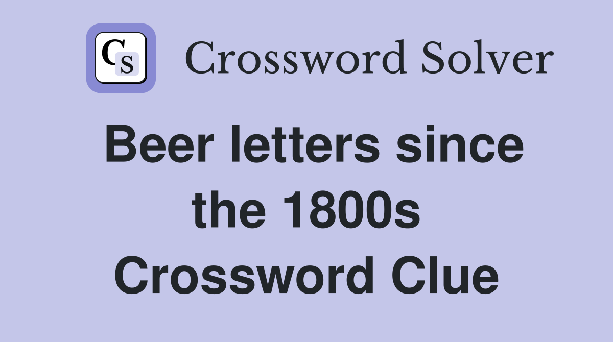 Beer letters since the 1800s Crossword Clue Answers Crossword Solver